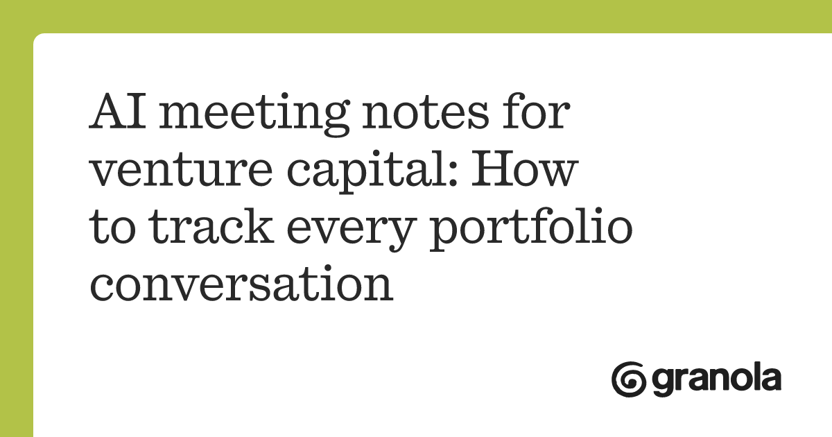 AI meeting notes for venture capital: How to track every portfolio conversation