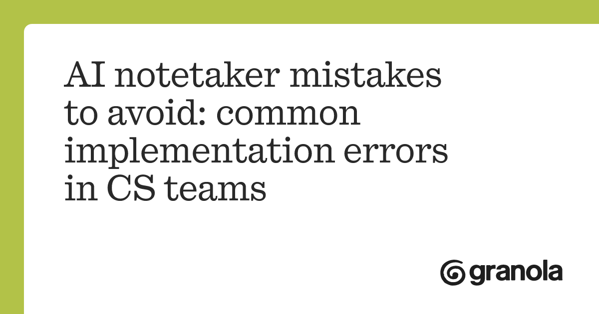AI notetaker mistakes to avoid: common implementation errors in CS ...