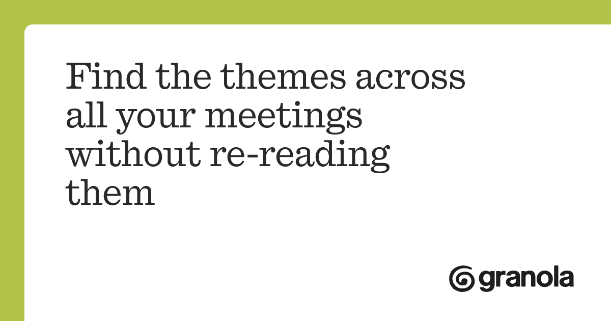 Find the themes across all your meetings without re-reading them