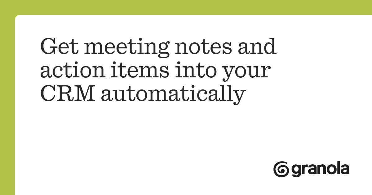 Get meeting notes and action items into your CRM automatically