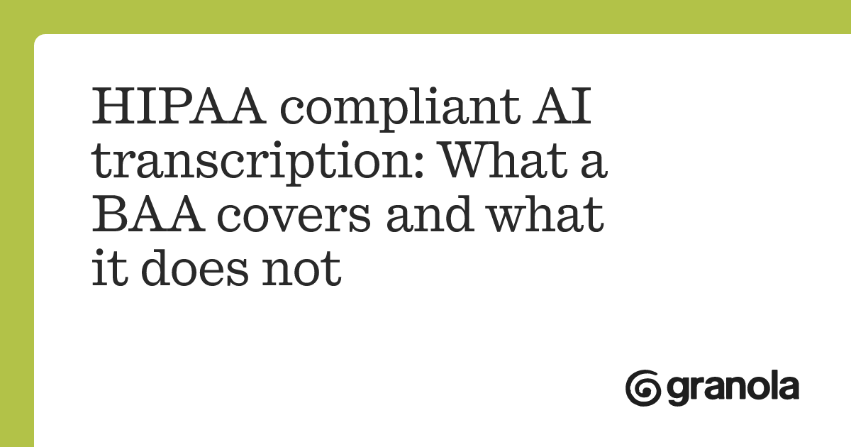 HIPAA compliant AI transcription: What a BAA covers and what it does not