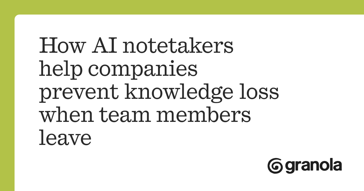 How AI notetakers help companies prevent knowledge loss when team ...