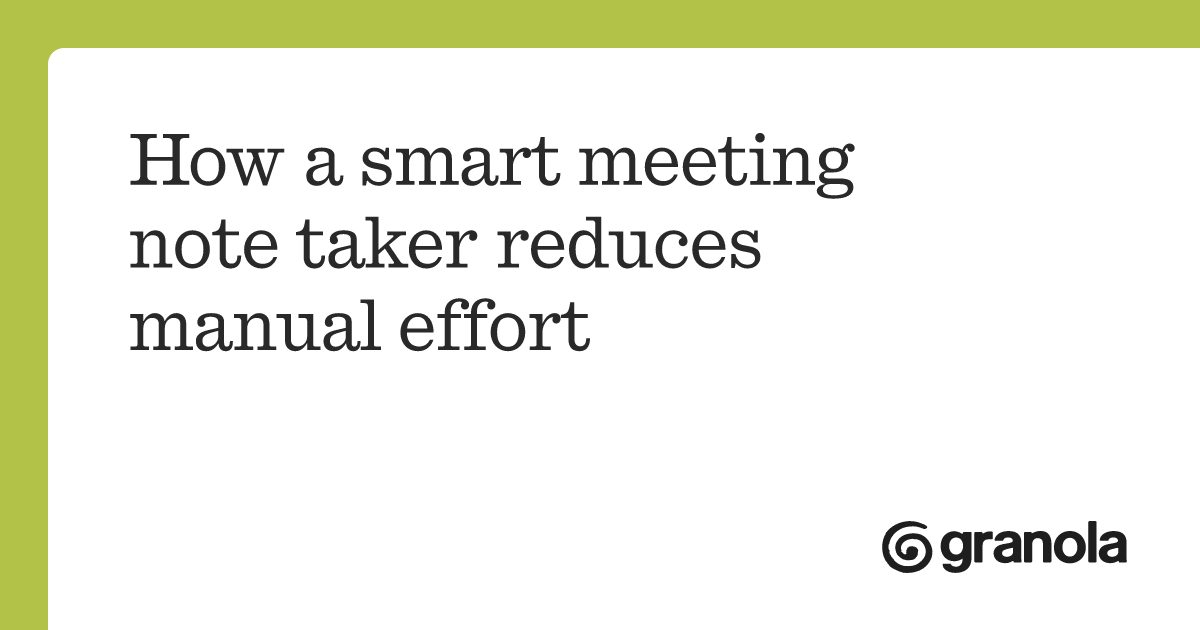 How a smart meeting note taker reduces manual effort