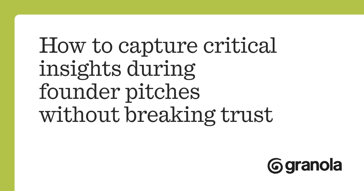 How to capture critical insights during founder pitches without breaking trust