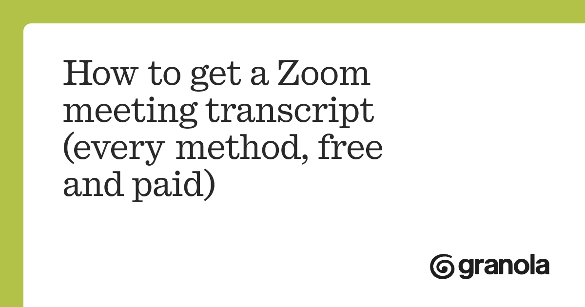 How to get a Zoom meeting transcript (every method, free and paid ...