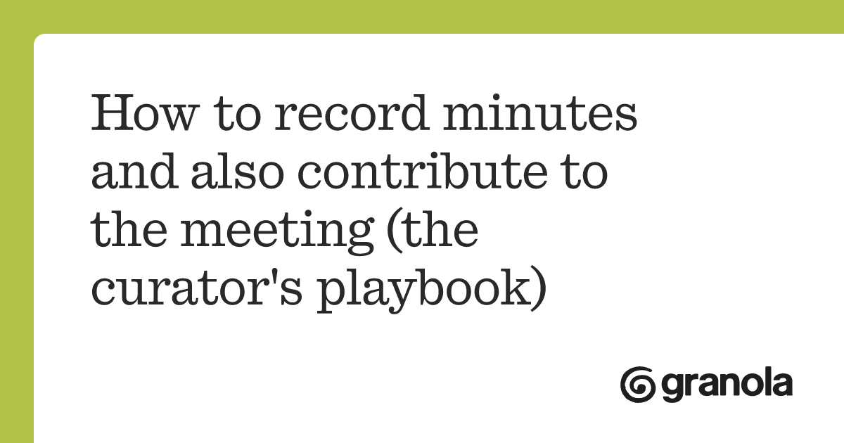 How to record minutes and also contribute to the meeting (the curator's playbook)