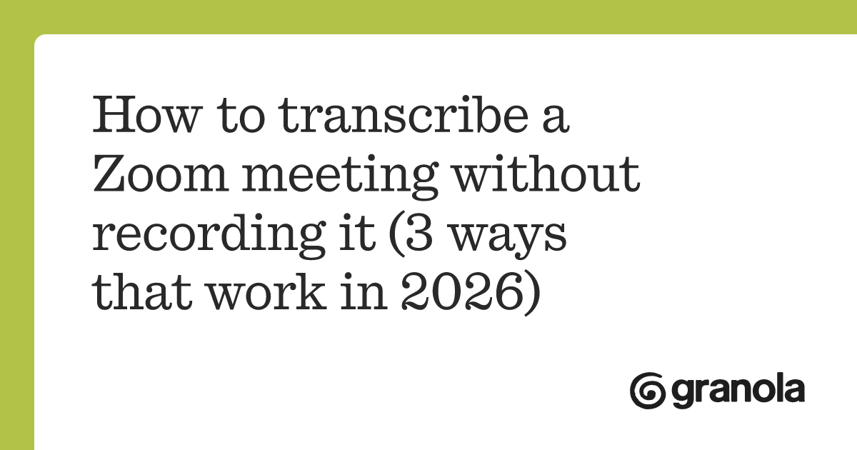 How to transcribe a Zoom meeting without recording it (3 ways that work in 2026)