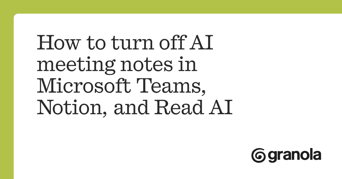 How to turn off AI meeting notes in Microsoft Teams, Notion, and Read AI