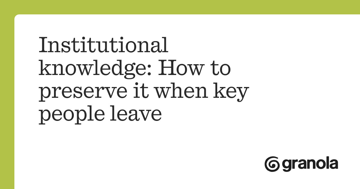 Institutional knowledge: How to preserve it when key people leave | Granola