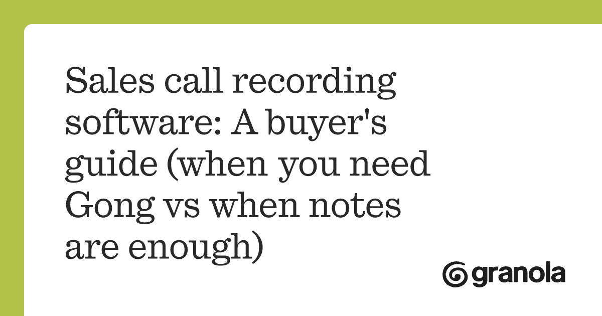 Sales call recording software: A buyer's guide (when you need Gong vs when notes are enough)